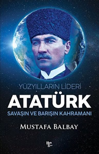 Yüzyılların Lideri Atatürk Savaşın ve Barışın Kahramanı