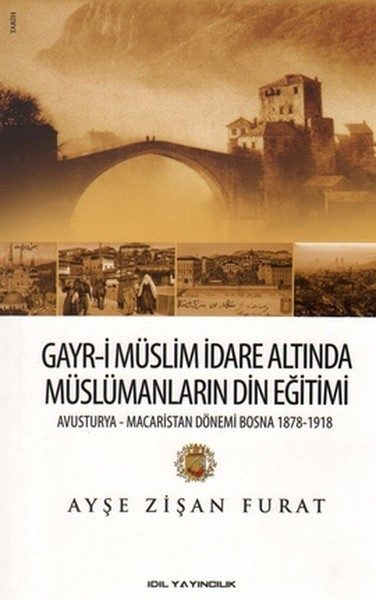 Gayr-i Müslim İdare Altında Müslümanların Din Eğitimi  Avusturya-Macaristan Dönemi Bosna 1878-19