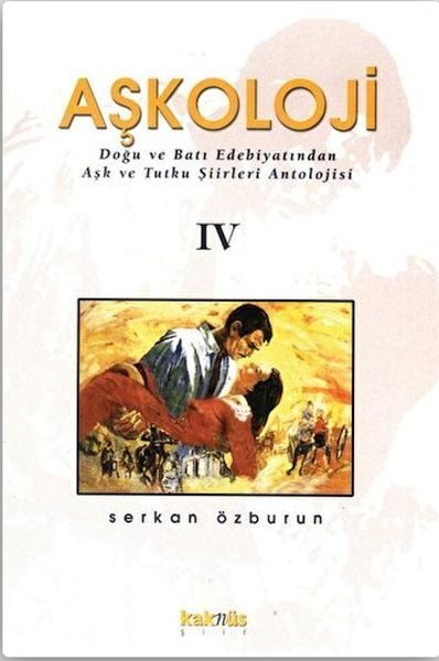 Aşkoloji 4. Cilt Doğu ve Batı Edebiyatından Aşk ve Tutku Şiirleri Antolojisi