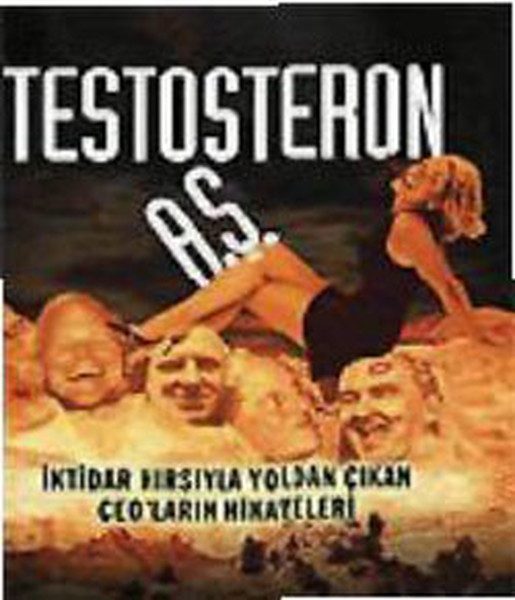 Testosteron A.Ş. İktidar Hırsıyla Yoldan Çıkan CEO’ların Hikayeleri